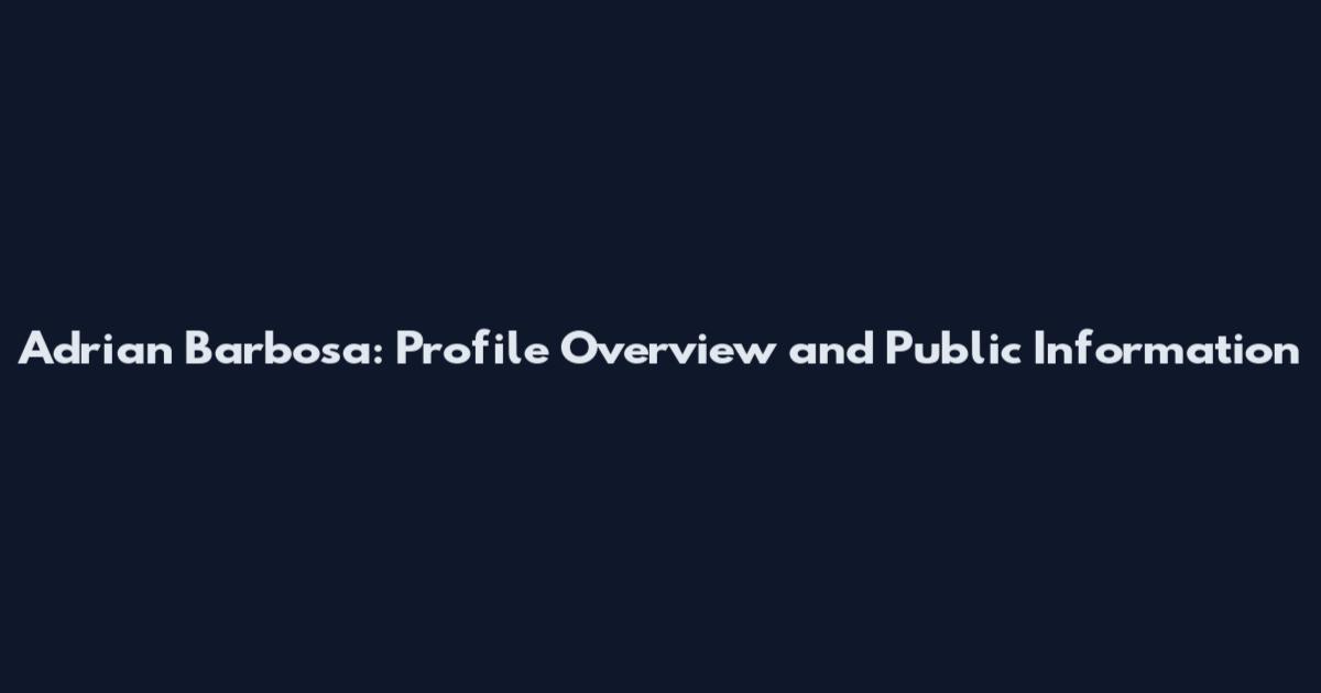 Adrian Barbosa: Profile Overview and Public Information