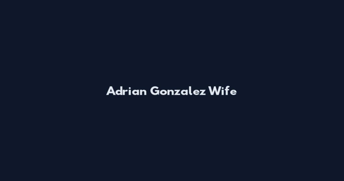 Adrian Gonzalez Wife