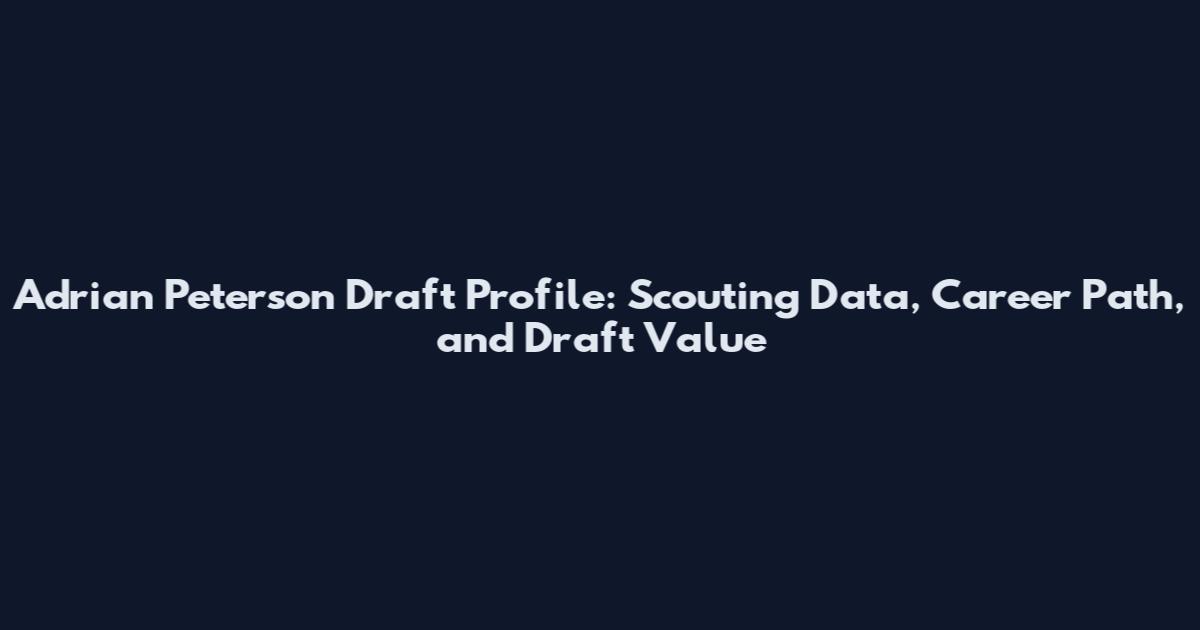 Adrian Peterson Draft Profile: Scouting Data, Career Path, and Draft Value