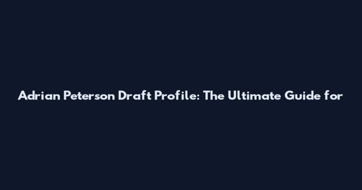 Adrian Peterson Draft Profile: The Ultimate Guide for