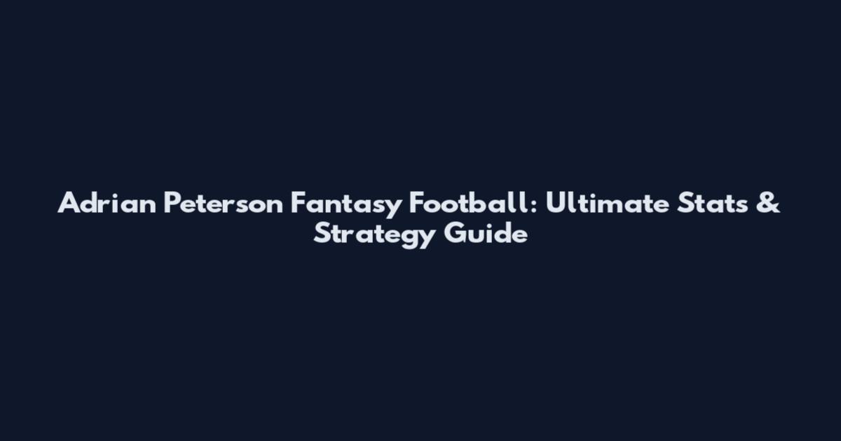 Adrian Peterson Fantasy Football: Ultimate Stats & Strategy Guide