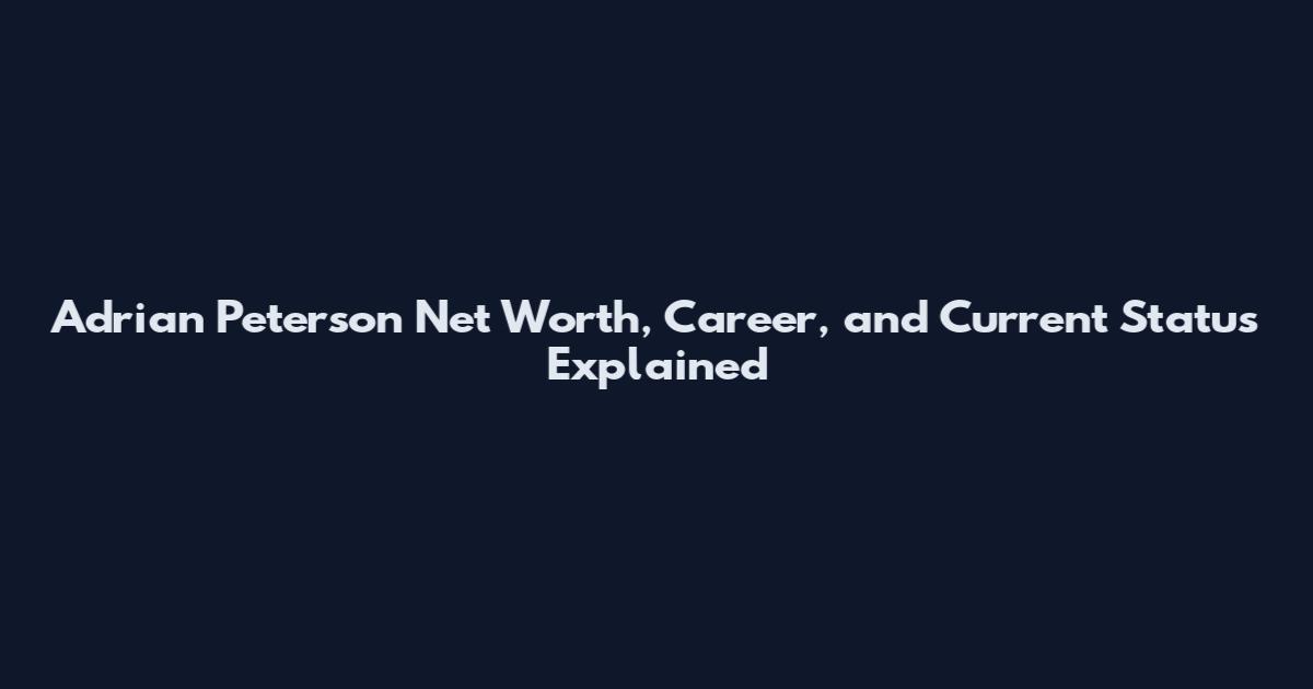 Adrian Peterson Net Worth, Career, and Current Status Explained