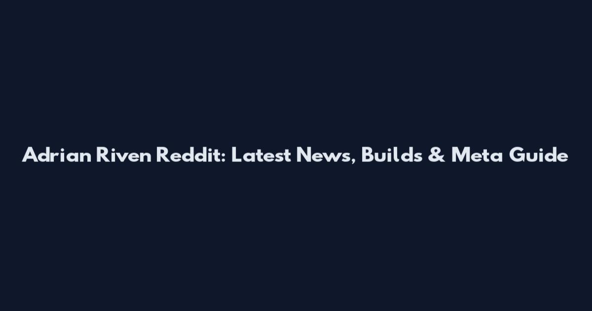 Adrian Riven Reddit: Latest News, Builds & Meta Guide