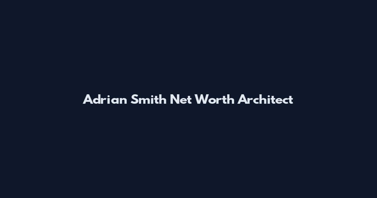 Adrian Smith Net Worth Architect