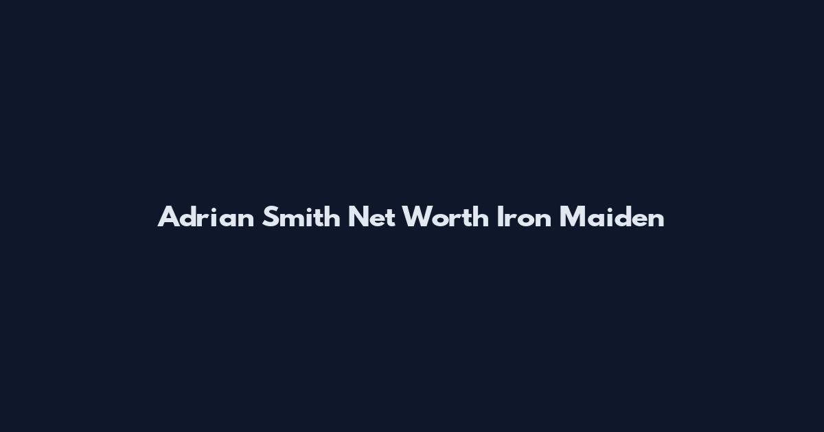 Adrian Smith Net Worth Iron Maiden
