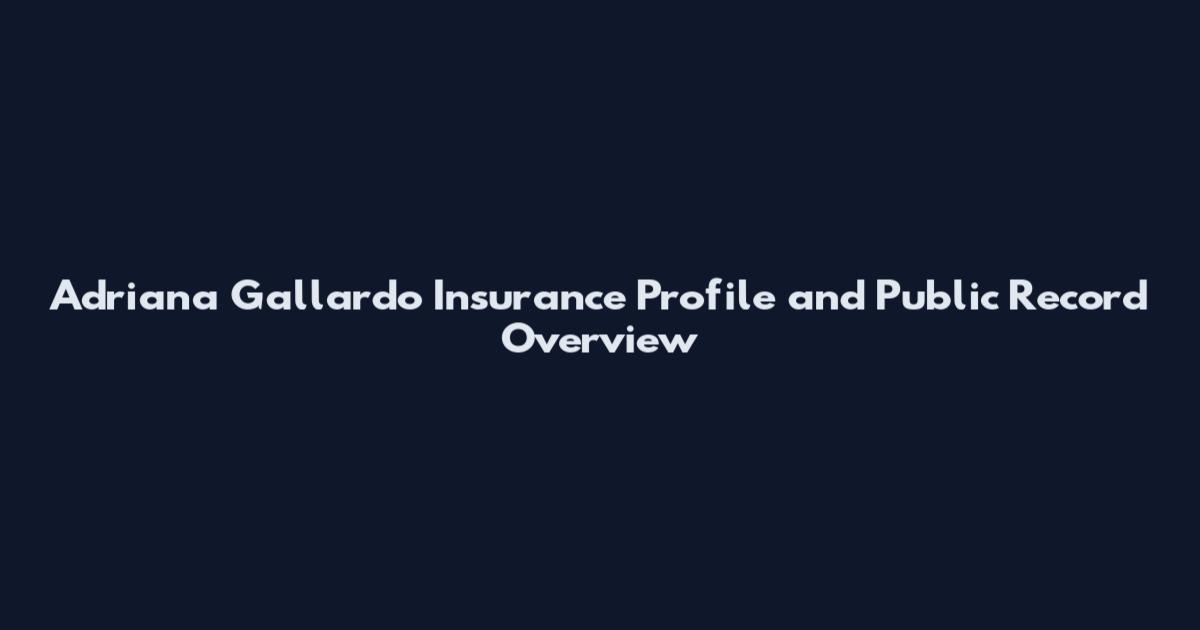 Adriana Gallardo Insurance Profile and Public Record Overview