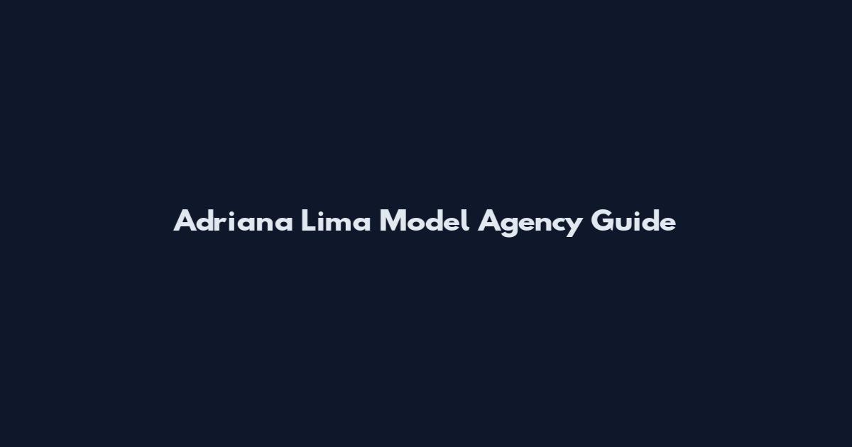 Adriana Lima Model Agency Guide