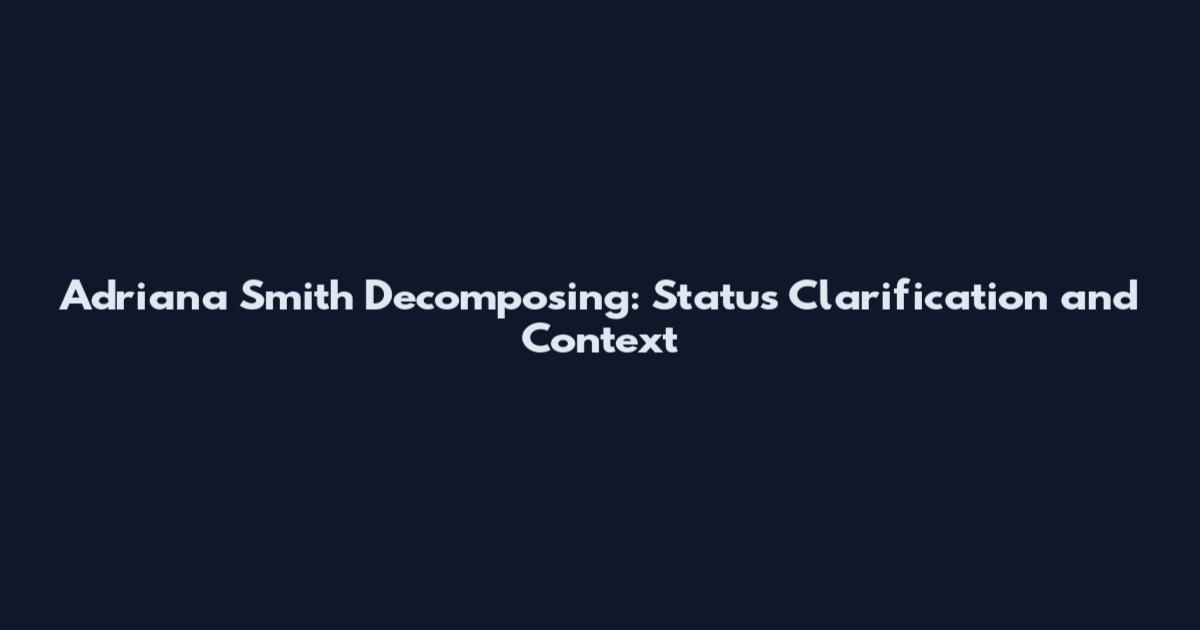 Adriana Smith Decomposing: Status Clarification and Context