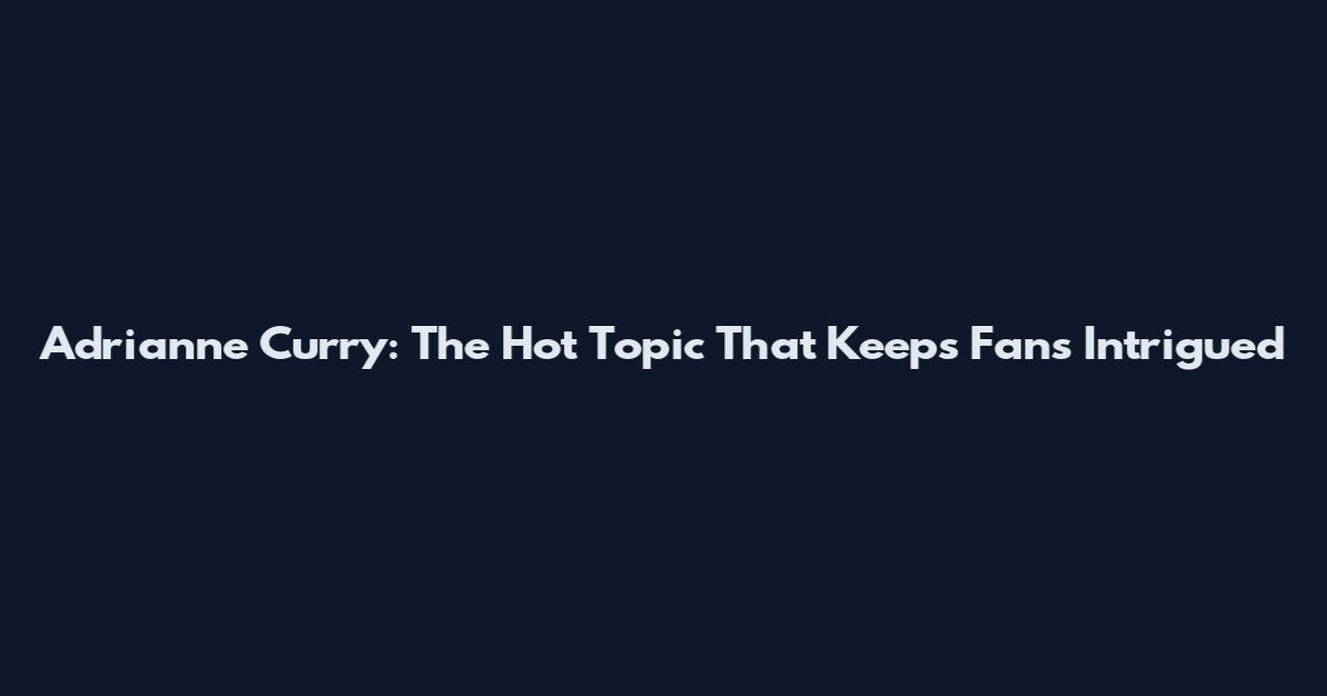 Adrianne Curry: The Hot Topic That Keeps Fans Intrigued