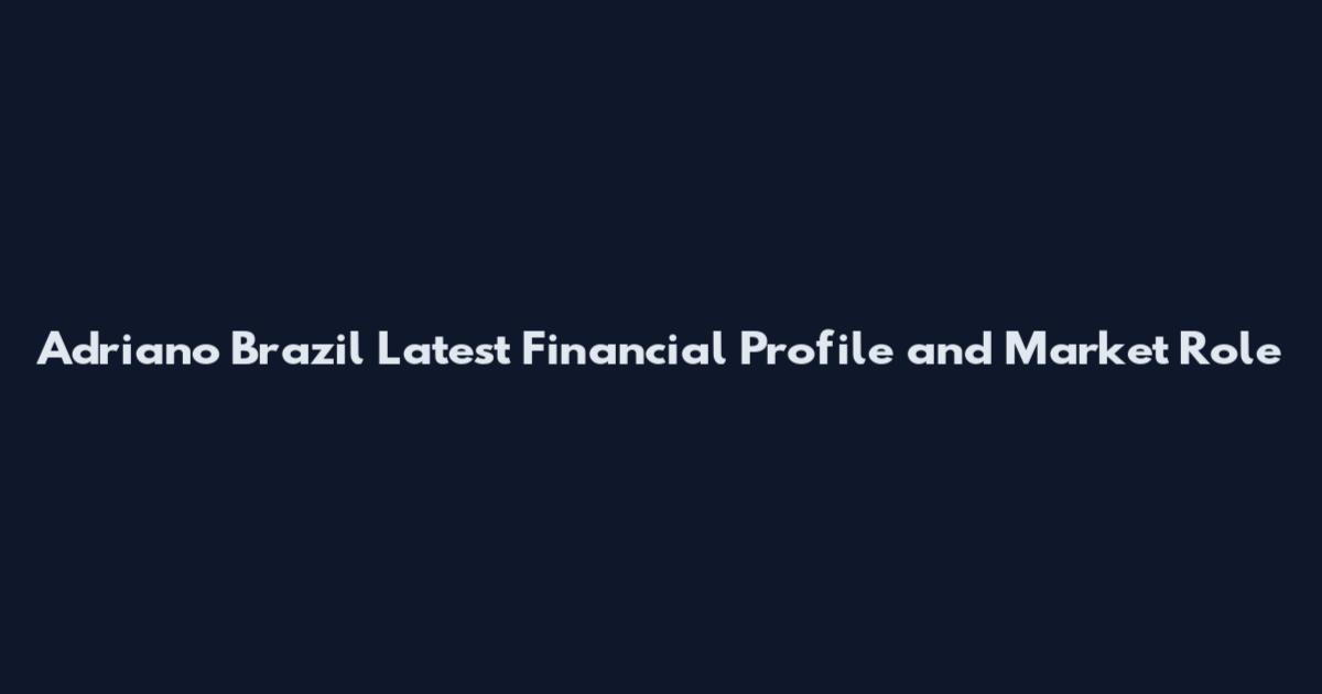 Adriano Brazil Latest Financial Profile and Market Role