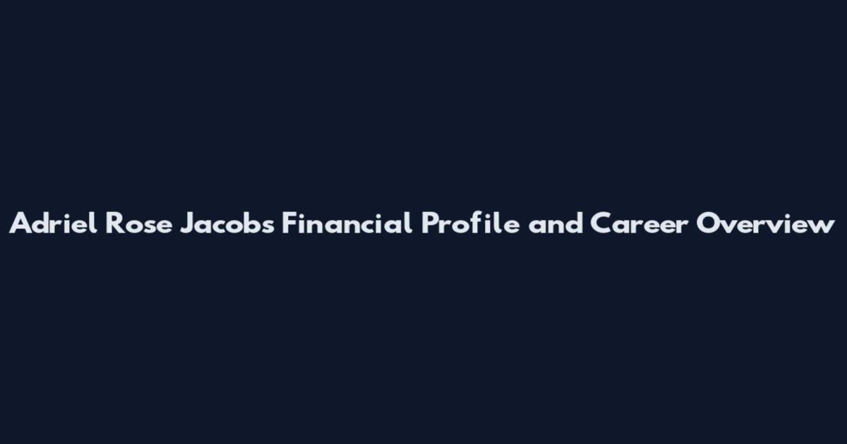 Adriel Rose Jacobs Financial Profile and Career Overview