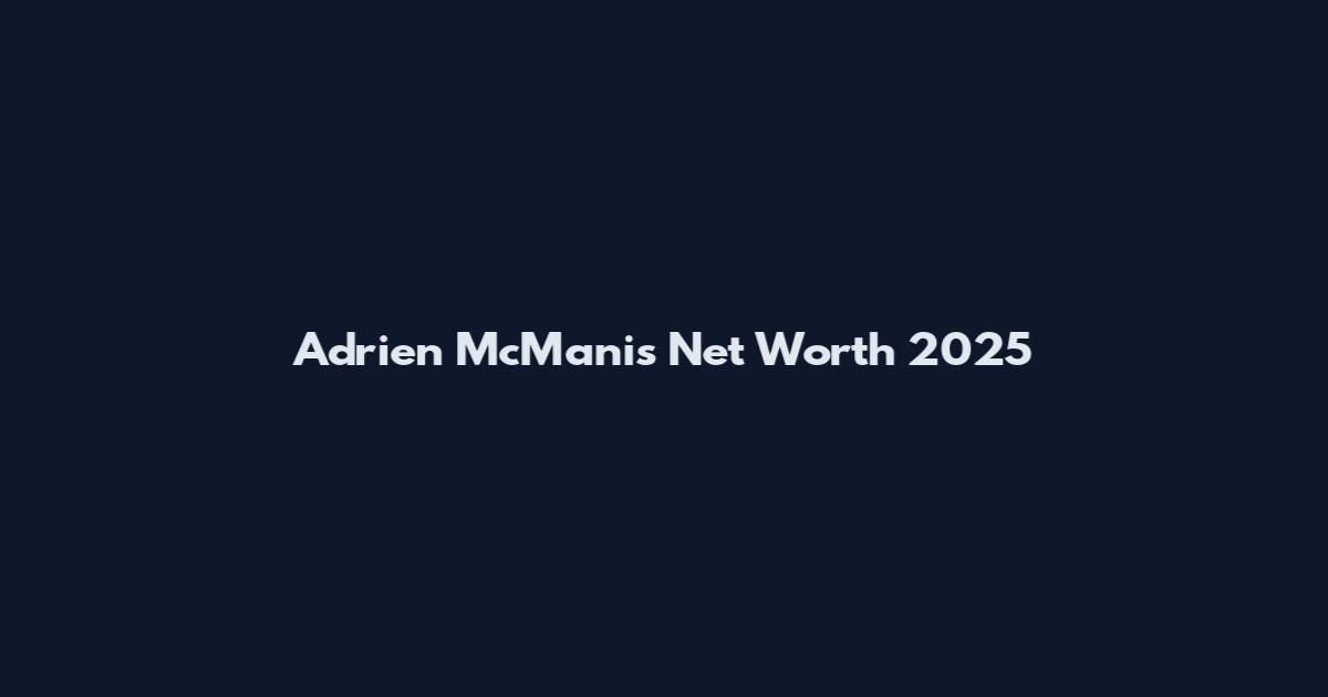 Adrien McManis Net Worth 2025