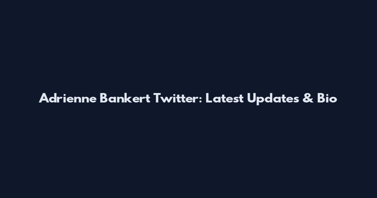 Adrienne Bankert Twitter: Latest Updates & Bio