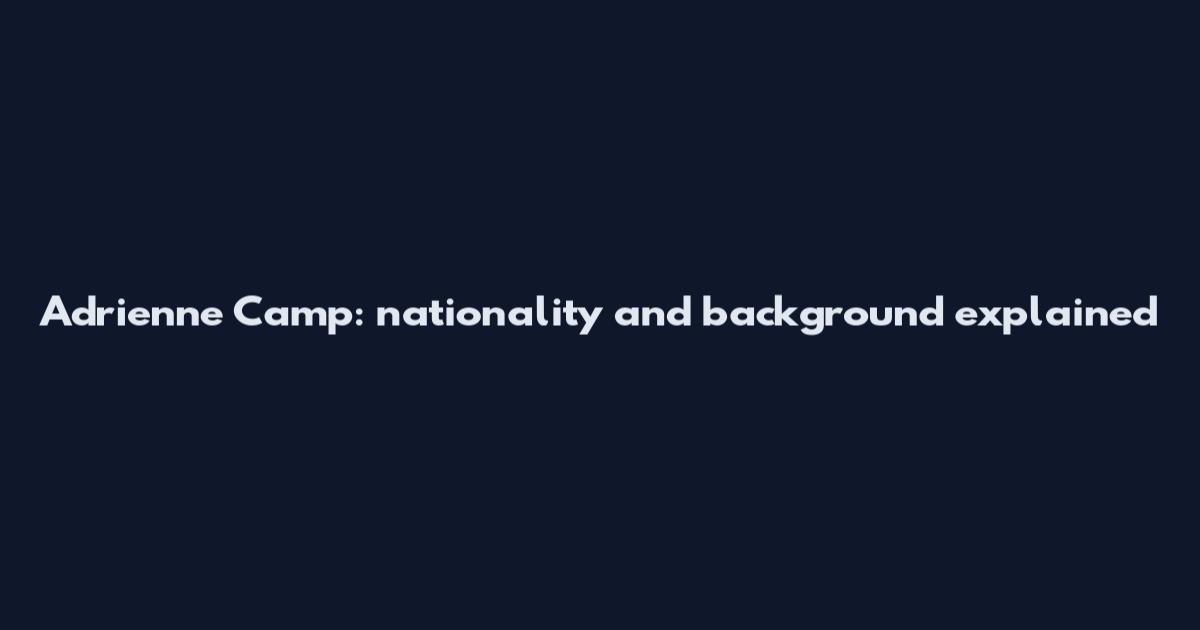 Adrienne Camp: nationality and background explained