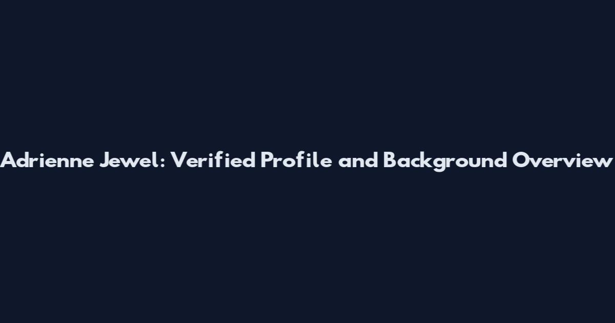 Adrienne Jewel: Verified Profile and Background Overview