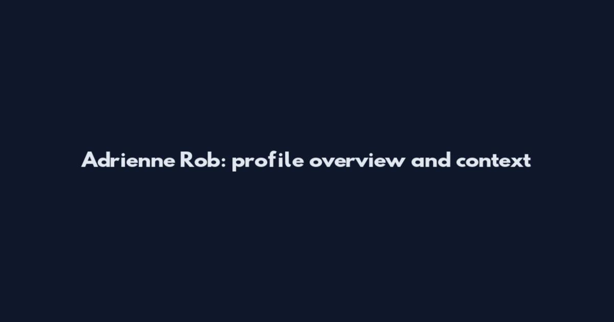 Adrienne Rob: profile overview and context