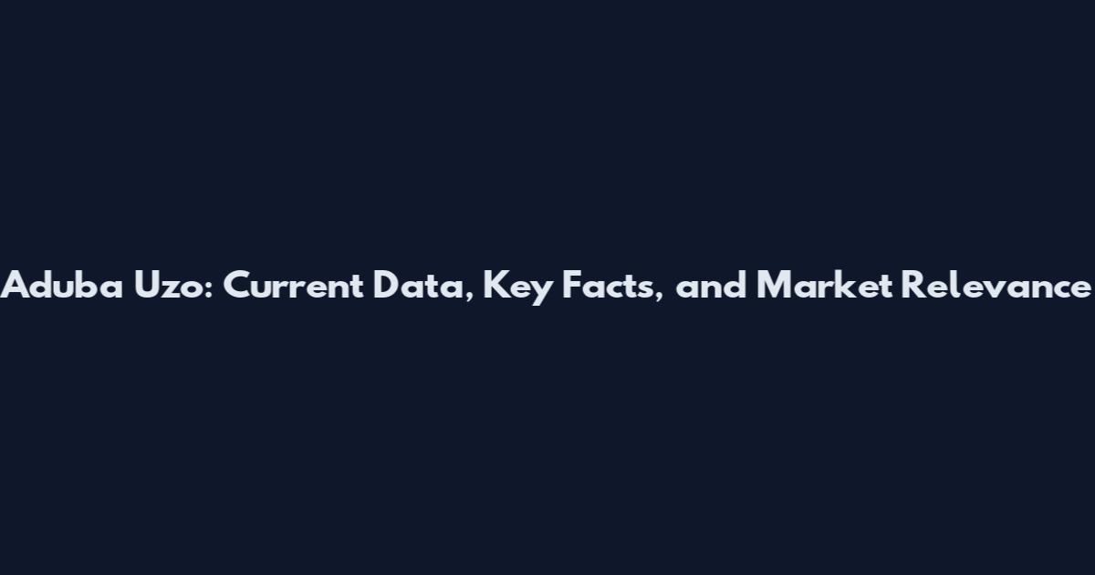 Aduba Uzo: Current Data, Key Facts, and Market Relevance