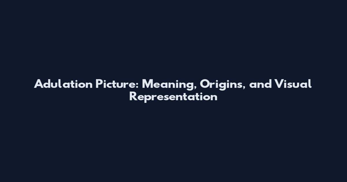 Adulation Picture: Meaning, Origins, and Visual Representation