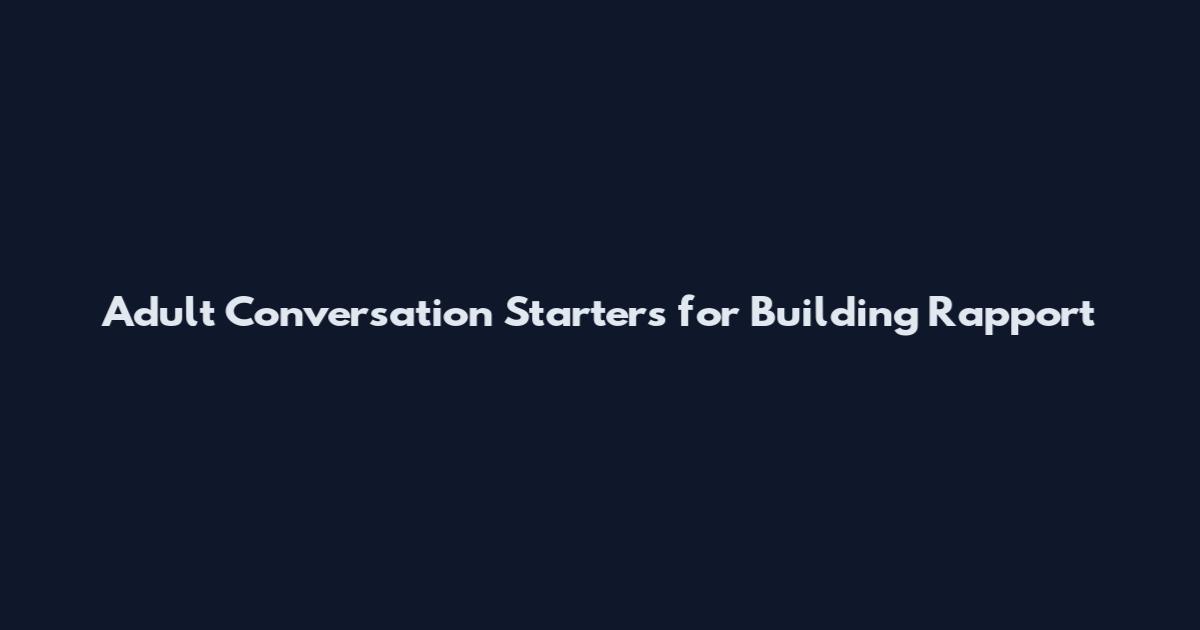 Adult Conversation Starters for Building Rapport