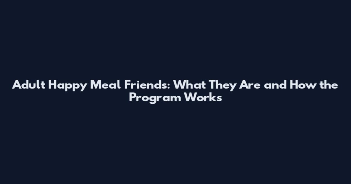 Adult Happy Meal Friends: What They Are and How the Program Works