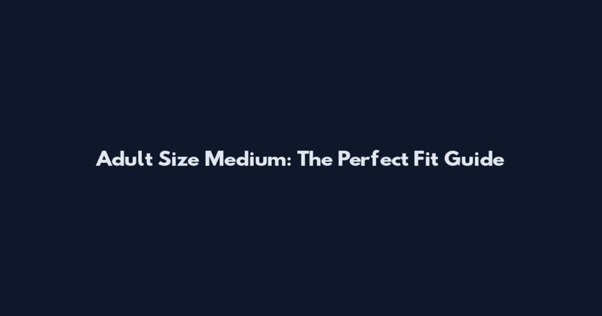 Adult Size Medium: The Perfect Fit Guide