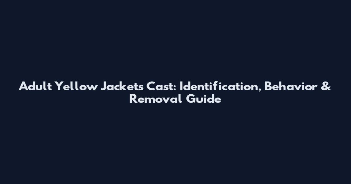 Adult Yellow Jackets Cast: Identification, Behavior & Removal Guide