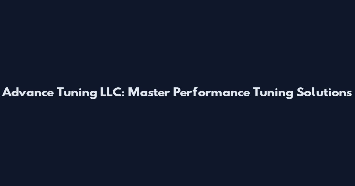 Advance Tuning LLC: Master Performance Tuning Solutions