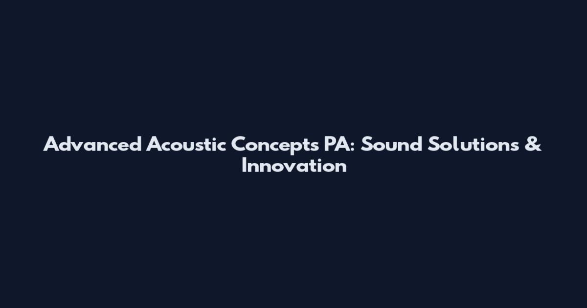 Advanced Acoustic Concepts PA: Sound Solutions & Innovation