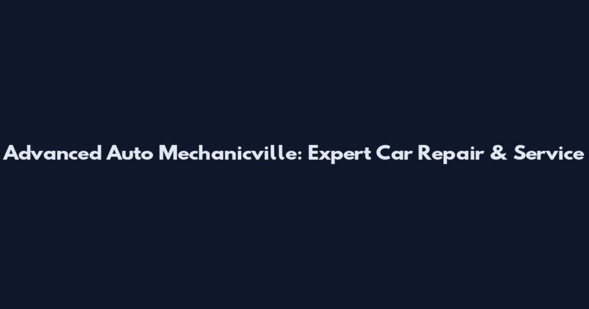Advanced Auto Mechanicville: Expert Car Repair & Service