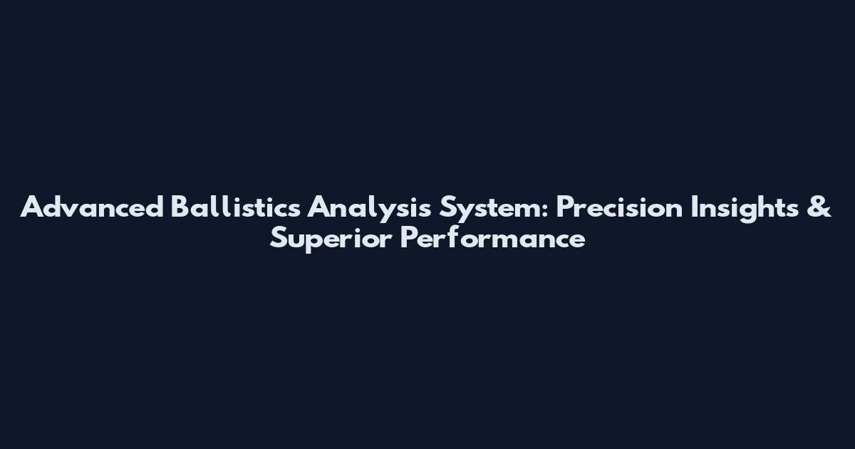 Advanced Ballistics Analysis System: Precision Insights & Superior Performance