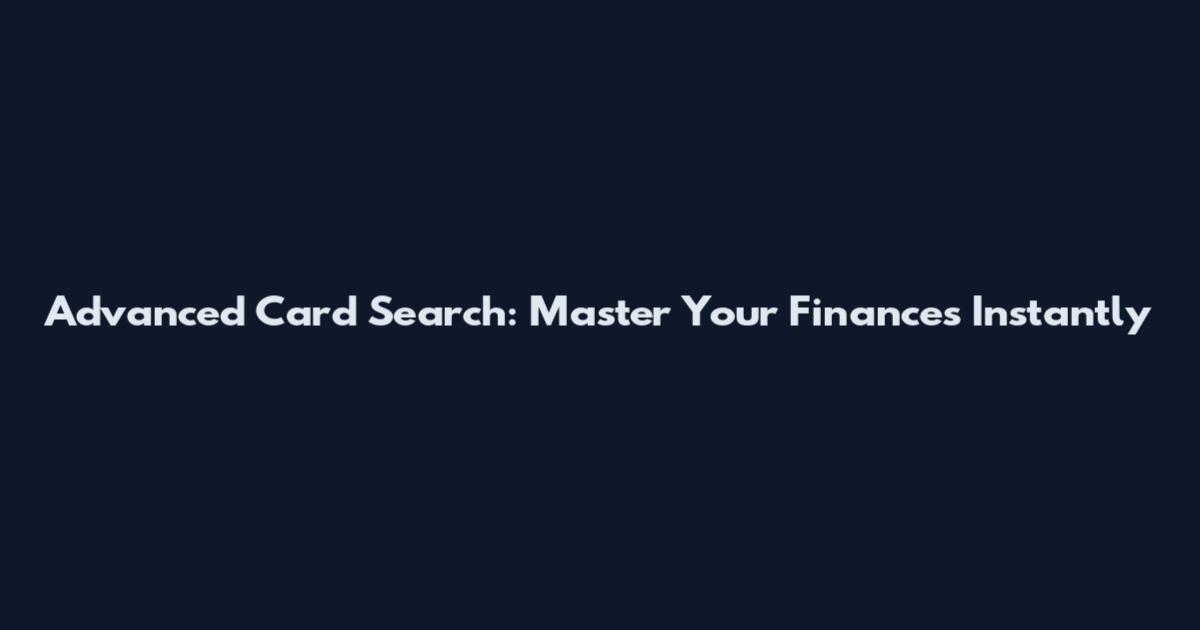 Advanced Card Search: Master Your Finances Instantly