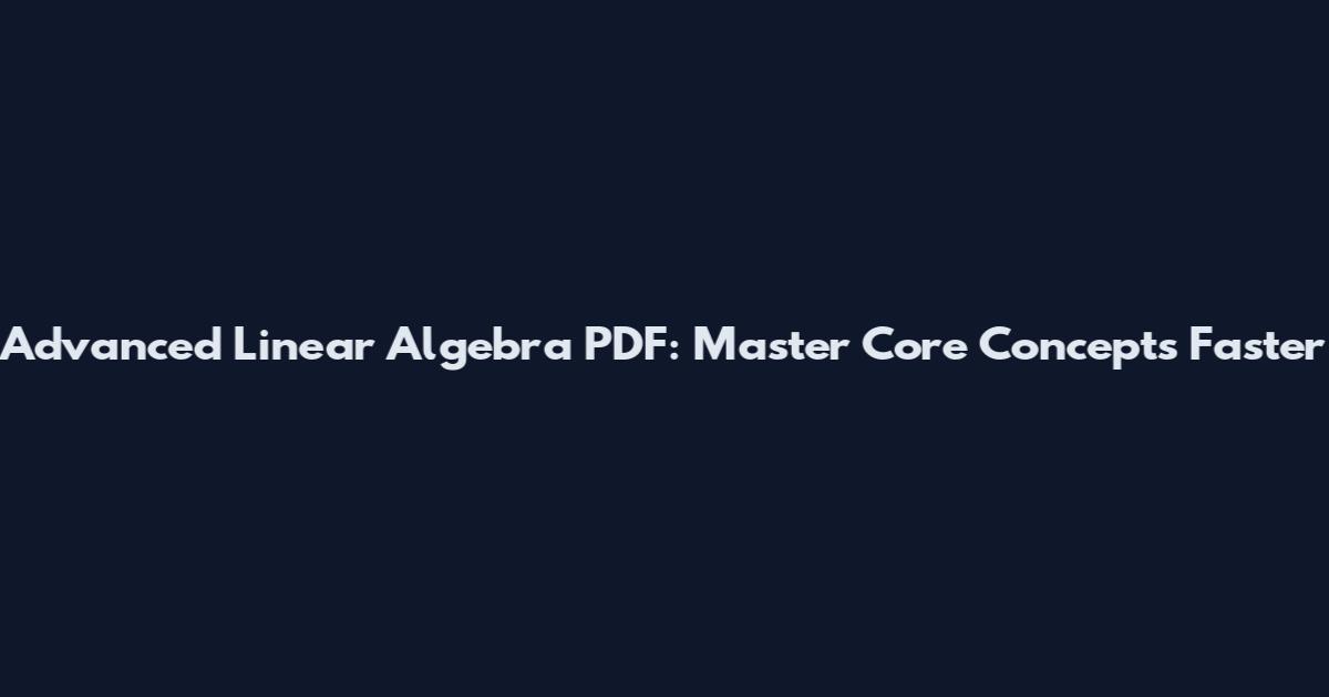 Advanced Linear Algebra PDF: Master Core Concepts Faster