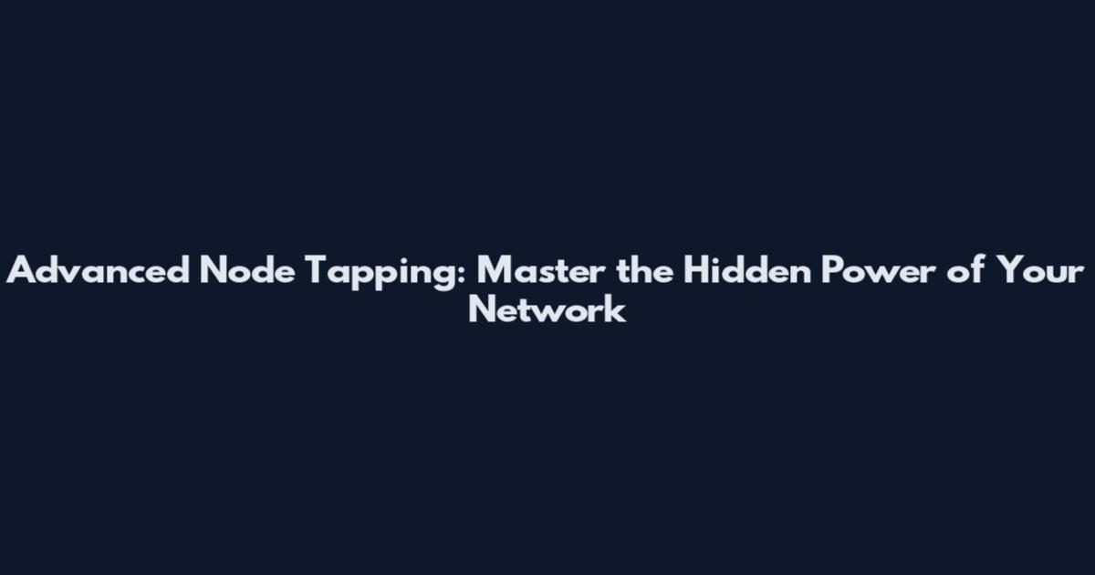 Advanced Node Tapping: Master the Hidden Power of Your Network