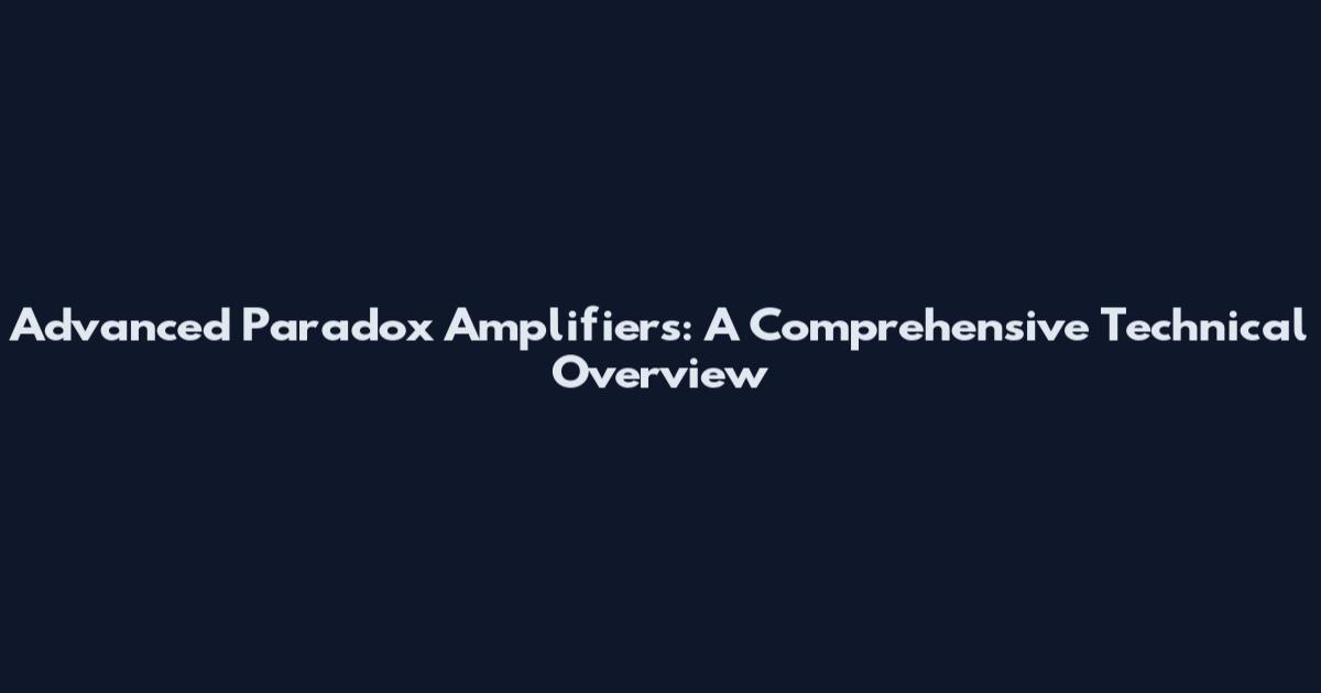 Advanced Paradox Amplifiers: A Comprehensive Technical Overview