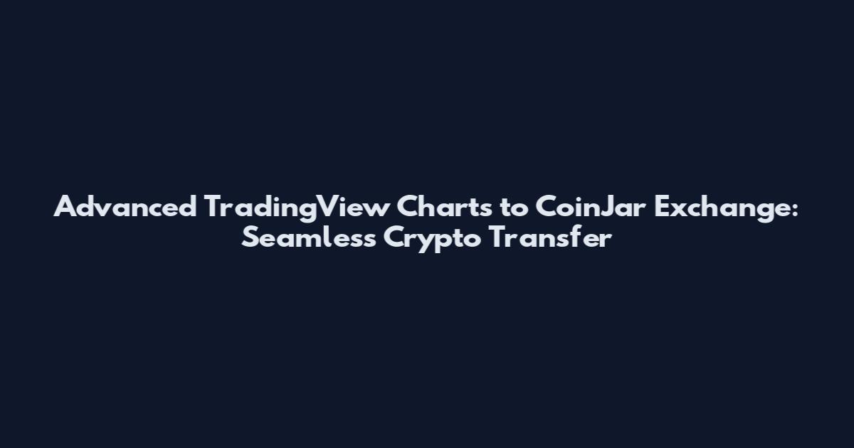 Advanced TradingView Charts to CoinJar Exchange: Seamless Crypto Transfer