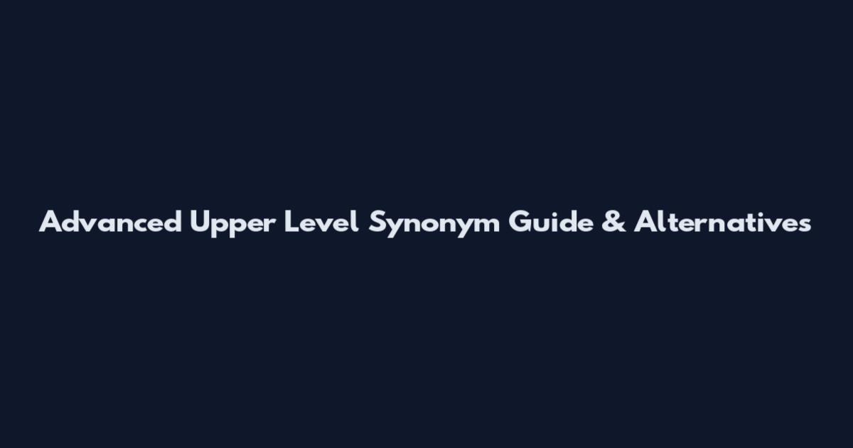 Advanced Upper Level Synonym Guide & Alternatives