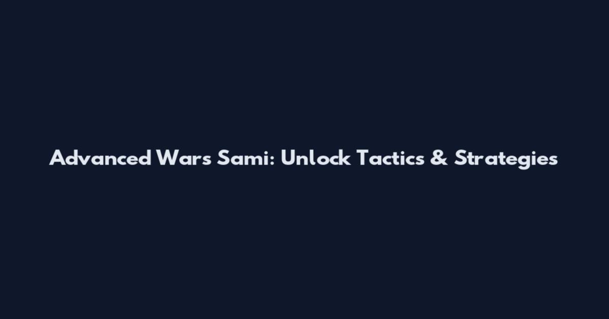Advanced Wars Sami: Unlock Tactics & Strategies