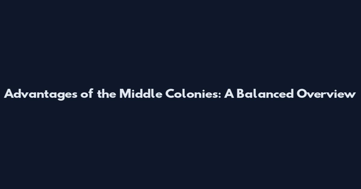 Advantages of the Middle Colonies: A Balanced Overview