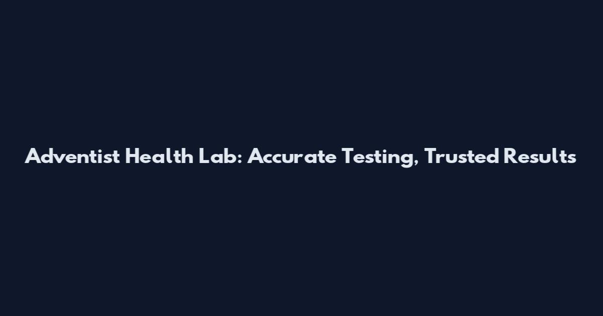 Adventist Health Lab: Accurate Testing, Trusted Results