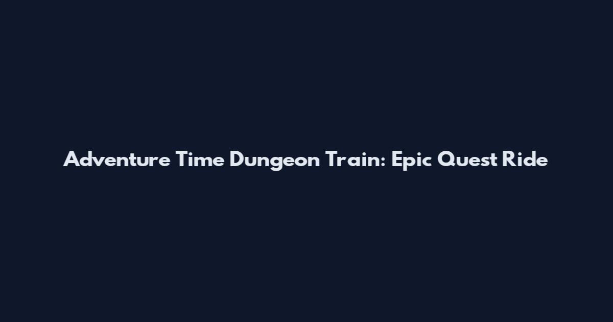 Adventure Time Dungeon Train: Epic Quest Ride