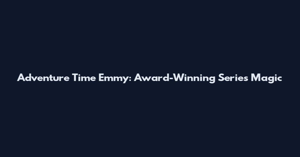 Adventure Time Emmy: Award-Winning Series Magic
