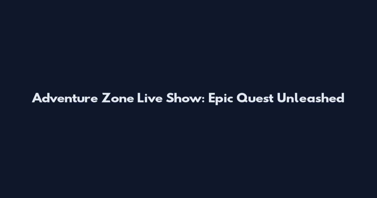 Adventure Zone Live Show: Epic Quest Unleashed