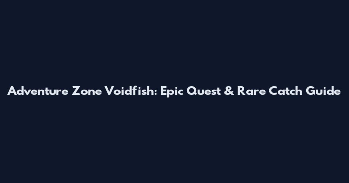 Adventure Zone Voidfish: Epic Quest & Rare Catch Guide