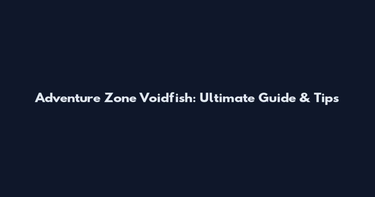 Adventure Zone Voidfish: Ultimate Guide & Tips