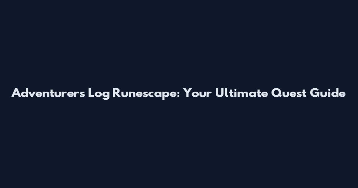 Adventurer's Log Runescape: Your Ultimate Quest Guide