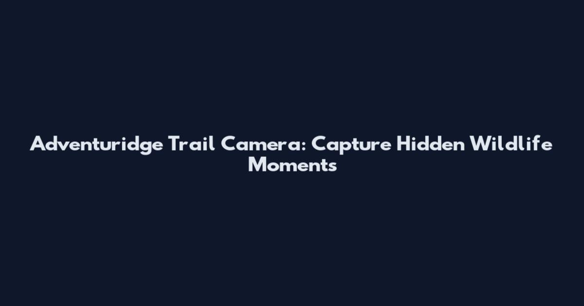 Adventuridge Trail Camera: Capture Hidden Wildlife Moments