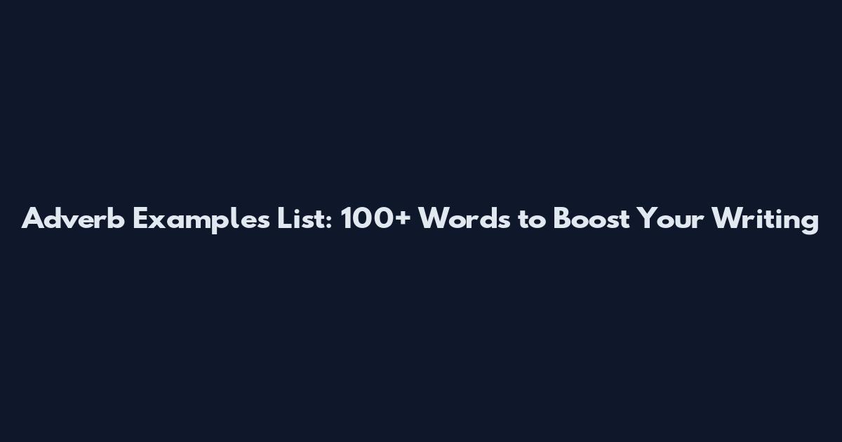 Adverb Examples List: 100+ Words to Boost Your Writing