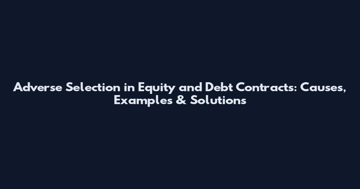 Adverse Selection in Equity and Debt Contracts: Causes, Examples & Solutions