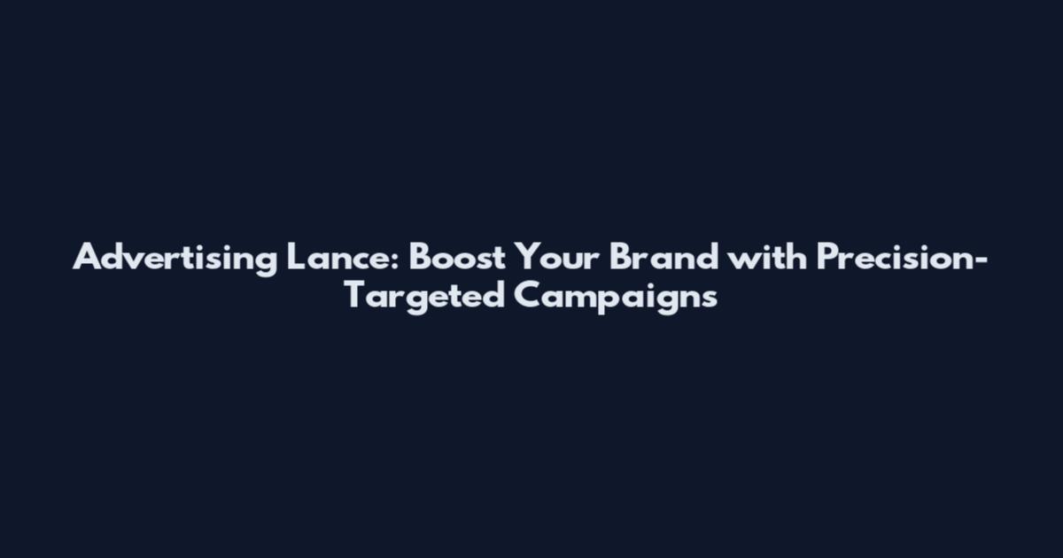 Advertising Lance: Boost Your Brand with Precision-Targeted Campaigns