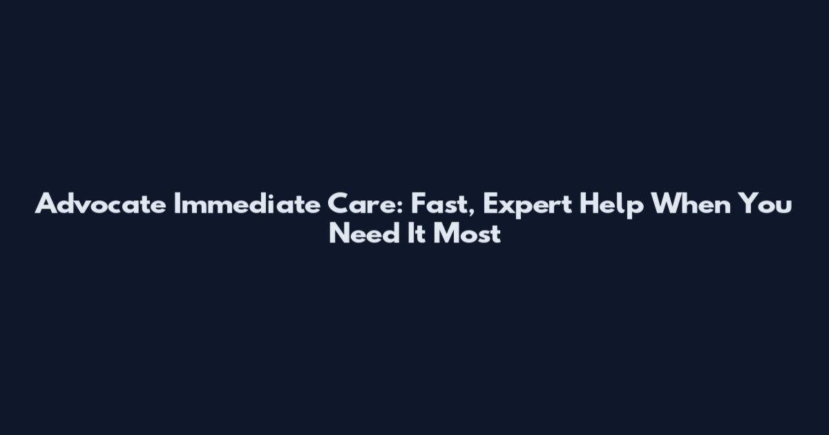 Advocate Immediate Care: Fast, Expert Help When You Need It Most